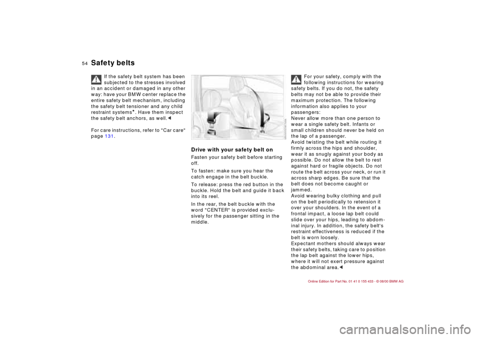 BMW M3 COUPE 2001 E46 Workshop Manual 54n
If the safety belt system has been
subjected to the stresses involved
in an accident or damaged in any other
way: have your BMW center replace the
entire safety belt mechanism, including
the BMW M3 COUPE 2001 E46 Workshop Manual 54n
If the safety belt system has been
subjected to the stresses involved
in an accident or damaged in any other
way: have your BMW center replace the
entire safety belt mechanism, including
the