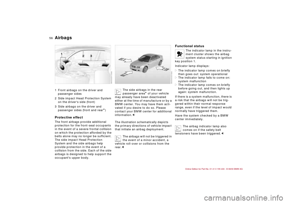 BMW M3 COUPE 2001 E46 Workshop Manual 56n
Airbags 1 Front airbags on the driver and
passenger sides
2 Side impact Head Protection System
on the drivers side (front)
3 Side airbags on the driver and
passenger sides (front and rear
*)
P BMW M3 COUPE 2001 E46 Workshop Manual 56n
Airbags 1 Front airbags on the driver and
passenger sides
2 Side impact Head Protection System
on the drivers side (front)
3 Side airbags on the driver and
passenger sides (front and rear
*)
P