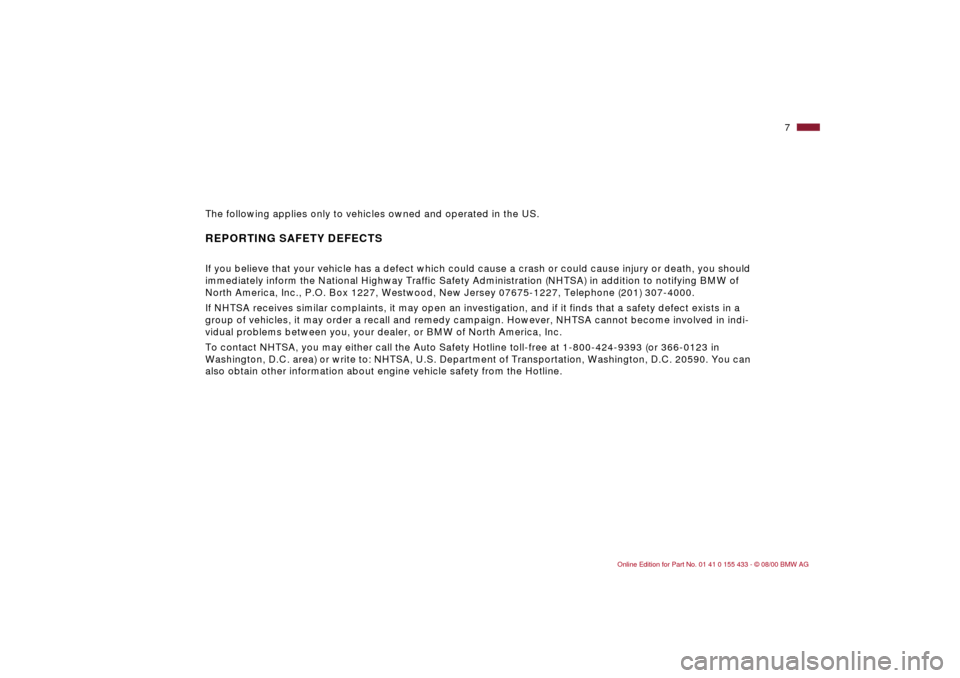 BMW M3 COUPE 2001 E46 Owners Manual  
7n
The following applies only to vehicles owned and operated in the US.
 REPORTING SAFETY DEFECTS If you believe that your vehicle has a defect which could cause a crash or could cause injury or dea