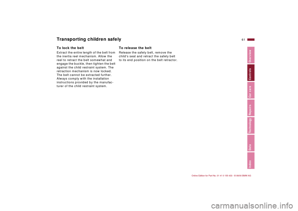 BMW M3 COUPE 2001 E46 Repair Manual 61n
IndexDataTechnologyRepairsCar careControlsOverview
Transporting children safelyTo lock the beltExtract the entire length of the belt from
the inertia reel mechanism. Allow the
reel to retract th BMW M3 COUPE 2001 E46 Repair Manual 61n
IndexDataTechnologyRepairsCar careControlsOverview
Transporting children safelyTo lock the beltExtract the entire length of the belt from
the inertia reel mechanism. Allow the
reel to retract th