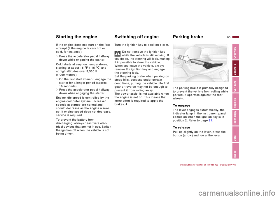 BMW M3 COUPE 2001 E46 Repair Manual 63n
IndexDataTechnologyRepairsCar careControlsOverview
Starting the engine Switching off engine Parking brake If the engine does not start on the first
attempt (if the engine is very hot or
cold, BMW M3 COUPE 2001 E46 Repair Manual 63n
IndexDataTechnologyRepairsCar careControlsOverview
Starting the engine Switching off engine Parking brake If the engine does not start on the first
attempt (if the engine is very hot or
cold,