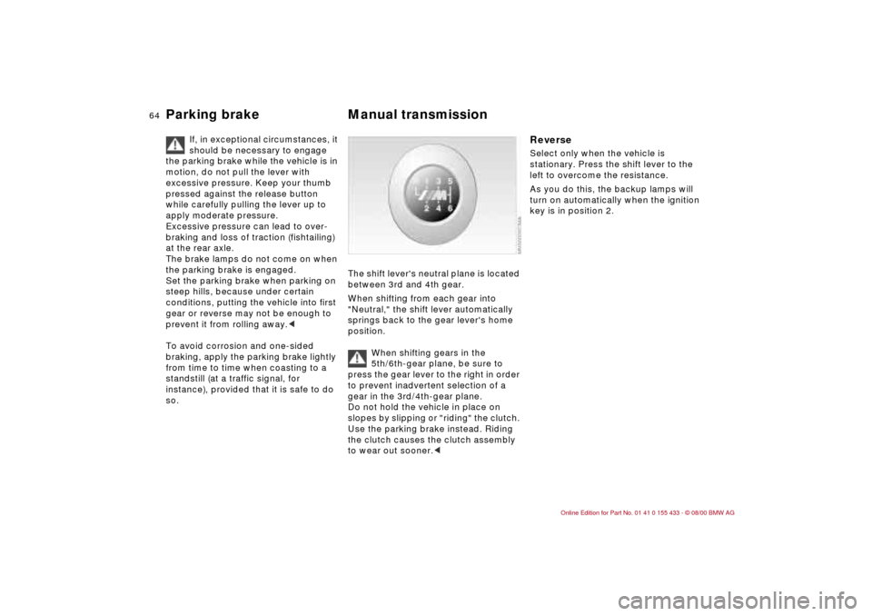 BMW M3 COUPE 2001 E46 Owners Manual 64n
Parking brake Manual transmission 
If, in exceptional circumstances, it 
should be necessary to engage 
the parking brake while the vehicle is in 
motion, do not pull the lever with 
excessive pre