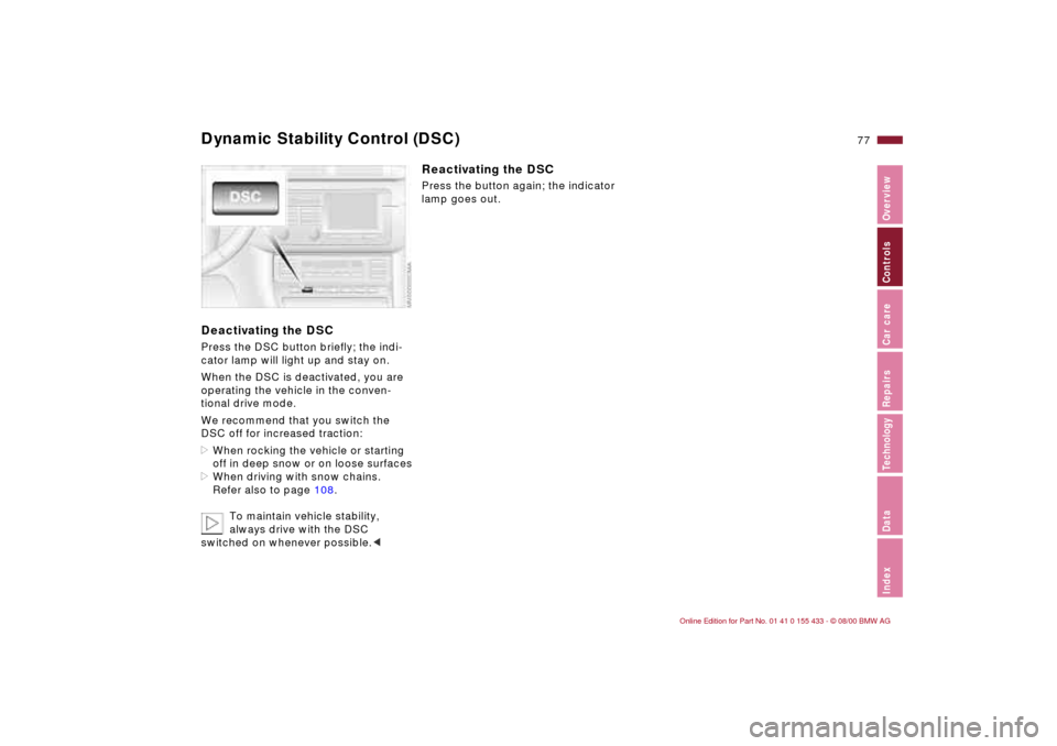 BMW M3 COUPE 2001 E46 Manual PDF 77n
IndexDataTechnologyRepairsCar careControlsOverview
Dynamic Stability Control (DSC)Deactivating the DSCPress the DSC button briefly; the indi-
cator lamp will light up and stay on.
When the DSC is BMW M3 COUPE 2001 E46 Manual PDF 77n
IndexDataTechnologyRepairsCar careControlsOverview
Dynamic Stability Control (DSC)Deactivating the DSCPress the DSC button briefly; the indi-
cator lamp will light up and stay on.
When the DSC is