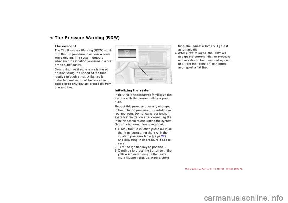 BMW M3 COUPE 2001 E46 Manual PDF 78n
Tire Pressure Warning (RDW)The conceptThe Tire Pressure Warning (RDW) moni-
tors the tire pressure in all four wheels
while driving. The system detects
whenever the inflation pressure in a tire BMW M3 COUPE 2001 E46 Manual PDF 78n
Tire Pressure Warning (RDW)The conceptThe Tire Pressure Warning (RDW) moni-
tors the tire pressure in all four wheels
while driving. The system detects
whenever the inflation pressure in a tire