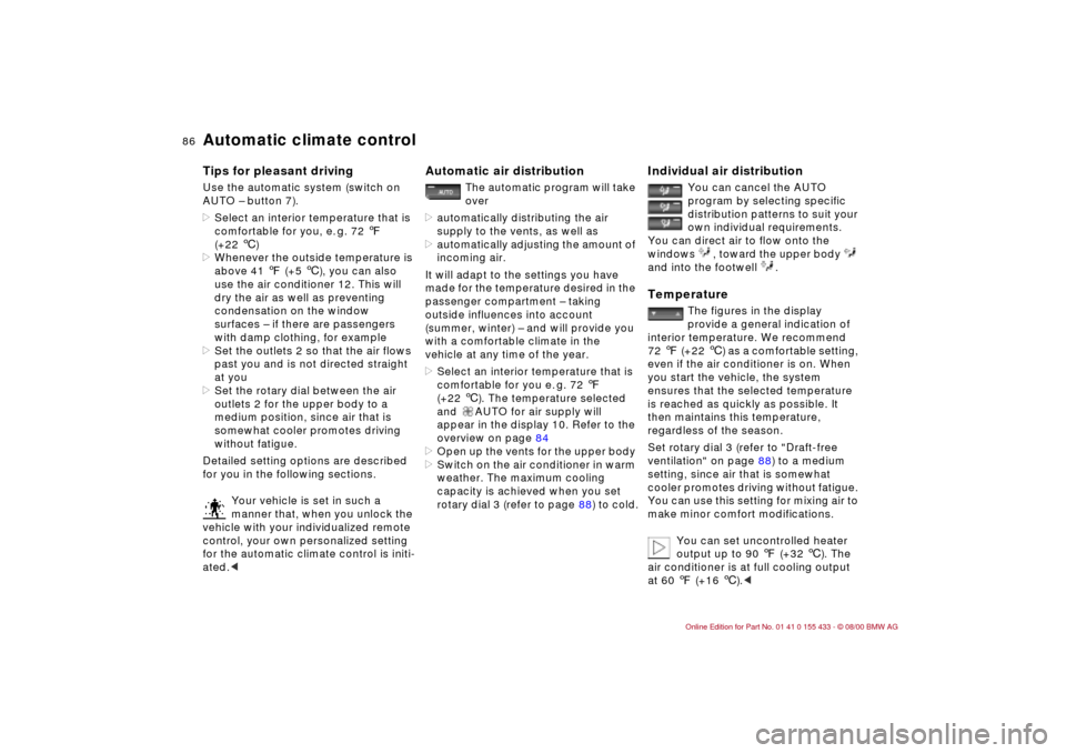 BMW M3 COUPE 2001 E46 Owners Manual 86n
Automatic climate controlTips for pleasant drivingUse the automatic system (switch on 
AUTO Ð button 7). 
>Select an interior temperature that is 
comfortable for you, e. g. 72 7 
(+22 6)
>Whenev