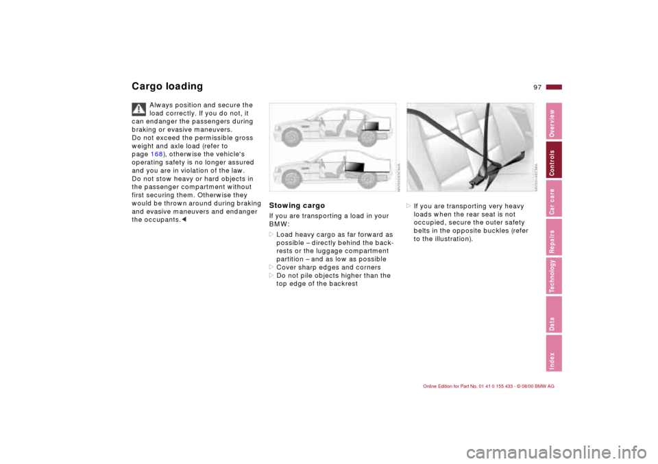 BMW M3 COUPE 2001 E46 Owners Manual 97n
IndexDataTechnologyRepairsCar careControlsOverview
Cargo loading
Always position and secure the 
load correctly. If you do not, it 
can endanger the passengers during 
braking or evasive maneuvers