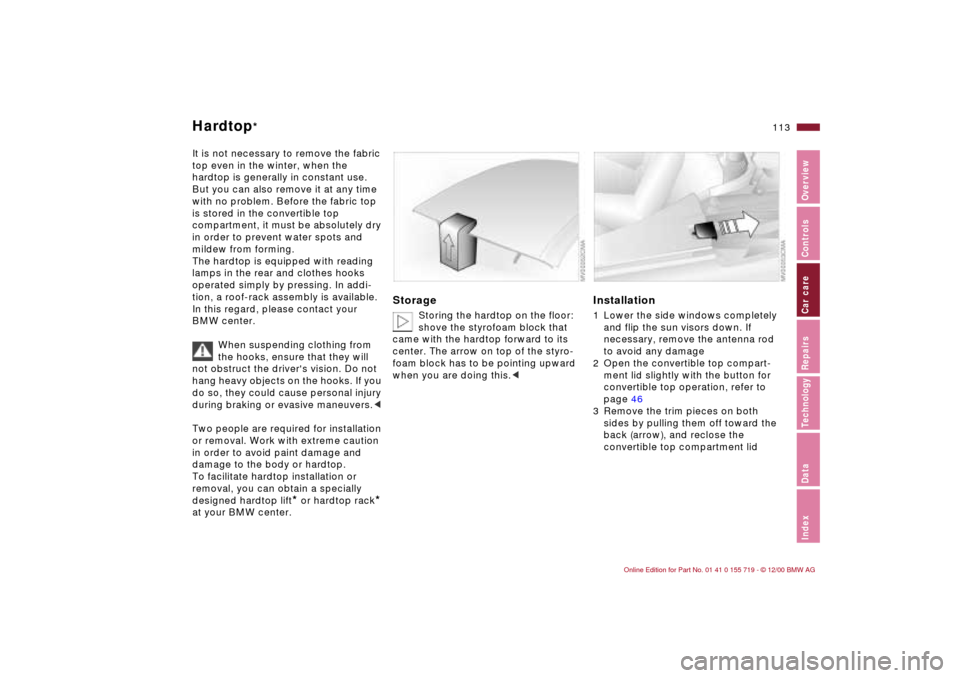 BMW M3 CONVERTIBLE 2001 E46 Owners Manual 113n
IndexDataTechnologyRepairsCar careControlsOverview
Hardtop
*
It is not necessary to remove the fabric
top even in the winter, when the
hardtop is generally in constant use.
But you can also re BMW M3 CONVERTIBLE 2001 E46 Owners Manual 113n
IndexDataTechnologyRepairsCar careControlsOverview
Hardtop
*
It is not necessary to remove the fabric
top even in the winter, when the
hardtop is generally in constant use.
But you can also re