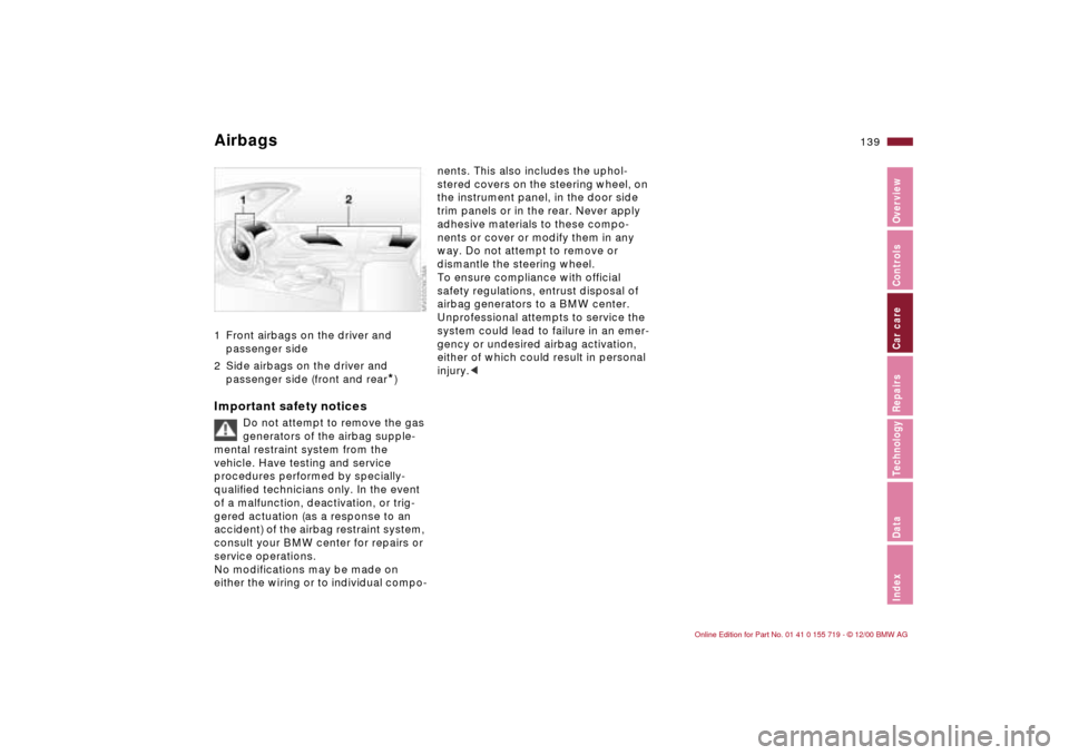 BMW M3 CONVERTIBLE 2001 E46 Owners Manual 139n
IndexDataTechnologyRepairsCar careControlsOverview
Airbags 1 Front airbags on the driver and 
passenger side
2 Side airbags on the driver and 
passenger side (front and rear
*)
Important safety n