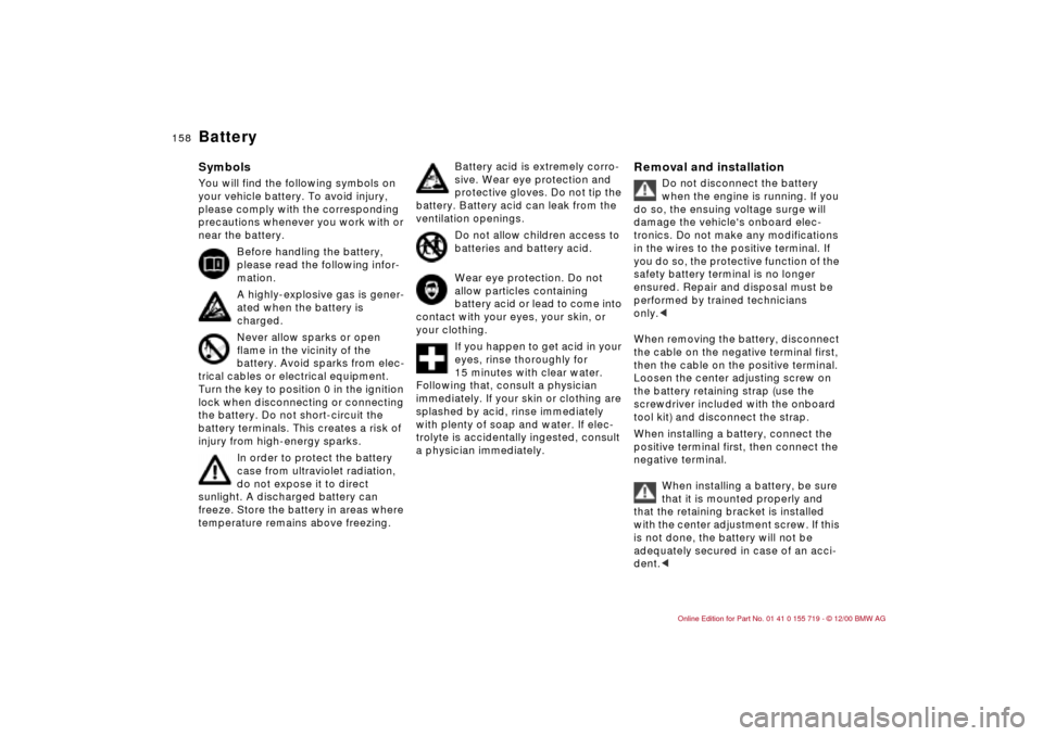 BMW M3 CONVERTIBLE 2001 E46 Owners Manual 158n
BatterySymbolsYou will find the following symbols on
your vehicle battery. To avoid injury,
please comply with the corresponding
precautions whenever you work with or
near the battery.
Befor BMW M3 CONVERTIBLE 2001 E46 Owners Manual 158n
BatterySymbolsYou will find the following symbols on
your vehicle battery. To avoid injury,
please comply with the corresponding
precautions whenever you work with or
near the battery.
Befor