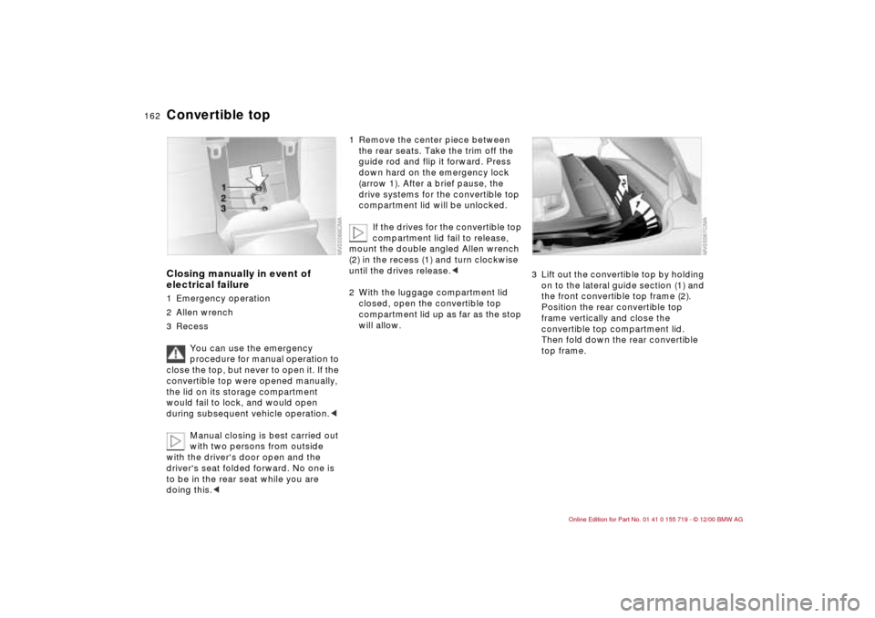 BMW M3 CONVERTIBLE 2001 E46 Owners Manual 162n
Convertible top Closing manually in event of
electrical failure1 Emergency operation
2 Allen wrench
3 Recess
You can use the emergency
procedure for manual operation to
close the top, but nev BMW M3 CONVERTIBLE 2001 E46 Owners Manual 162n
Convertible top Closing manually in event of
electrical failure1 Emergency operation
2 Allen wrench
3 Recess
You can use the emergency
procedure for manual operation to
close the top, but nev