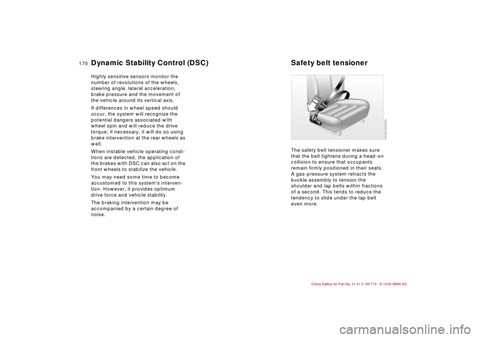 BMW M3 CONVERTIBLE 2001 E46 User Guide 170n
Dynamic Stability Control (DSC) Safety belt tensioner
Highly sensitive sensors monitor the
number of revolutions of the wheels,
steering angle, lateral acceleration,
brake pressure and the m BMW M3 CONVERTIBLE 2001 E46 User Guide 170n
Dynamic Stability Control (DSC) Safety belt tensioner
Highly sensitive sensors monitor the
number of revolutions of the wheels,
steering angle, lateral acceleration,
brake pressure and the m