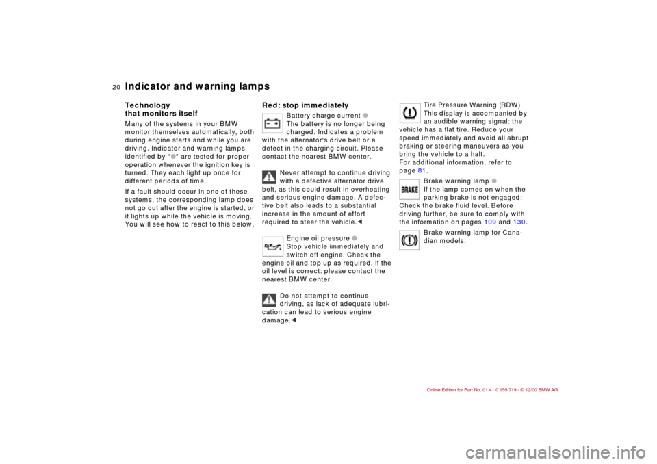 BMW M3 CONVERTIBLE 2001 E46 Owners Manual  
20n
 
Indicator and warning lamps 
 
Technology
that monitors itself 
 
Many of the systems in your BMW 
monitor themselves automatically, both 
during engine starts and while you are 
driving. Indi