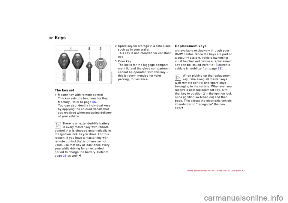 BMW M3 CONVERTIBLE 2001 E46 Owners Guide 32n
KeysThe key set1 Master key with remote control
This key sets the functions for Key
Memory. Refer to page 55.
You can also identify individual keys
by applying the colored decals that
you recei BMW M3 CONVERTIBLE 2001 E46 Owners Guide 32n
KeysThe key set1 Master key with remote control
This key sets the functions for Key
Memory. Refer to page 55.
You can also identify individual keys
by applying the colored decals that
you recei