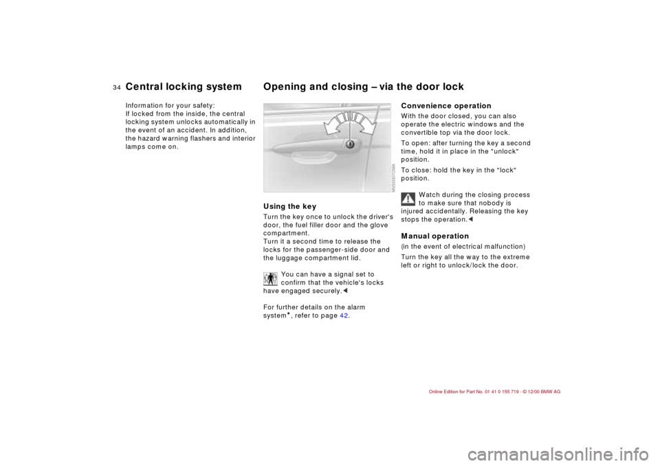 BMW M3 CONVERTIBLE 2001 E46 Owners Guide 34n
Central locking system Opening and closing – via the door lockInformation for your safety:
If locked from the inside, the central
locking system unlocks automatically in
the event of an accide BMW M3 CONVERTIBLE 2001 E46 Owners Guide 34n
Central locking system Opening and closing – via the door lockInformation for your safety:
If locked from the inside, the central
locking system unlocks automatically in
the event of an accide