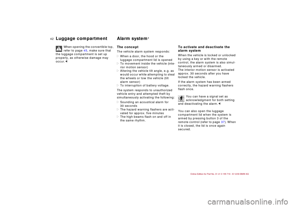 BMW M3 CONVERTIBLE 2001 E46 Owners Manual 42n
Luggage compartment Alarm system
* 
When opening the convertible top, 
refer to page 45, make sure that 
the luggage compartment is set up 
properly, as otherwise damage may 
occur.<
The conceptTh