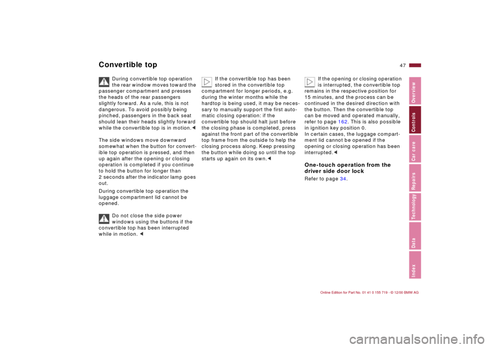 BMW M3 CONVERTIBLE 2001 E46 Owners Manual 47n
IndexDataTechnologyRepairsCar careControlsOverview
Convertible top
During convertible top operation 
the rear window moves toward the 
passenger compartment and presses 
the heads of the rear pass