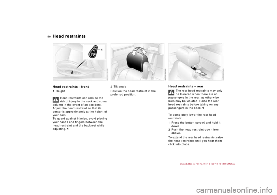 BMW M3 CONVERTIBLE 2001 E46 Service Manual 50n
Head restraintsHead restraints – front1 Height
Head restraints can reduce the
risk of injury to the neck and spinal
column in the event of an accident.
Adjust the head restraint so that its
c BMW M3 CONVERTIBLE 2001 E46 Service Manual 50n
Head restraintsHead restraints – front1 Height
Head restraints can reduce the
risk of injury to the neck and spinal
column in the event of an accident.
Adjust the head restraint so that its
c
