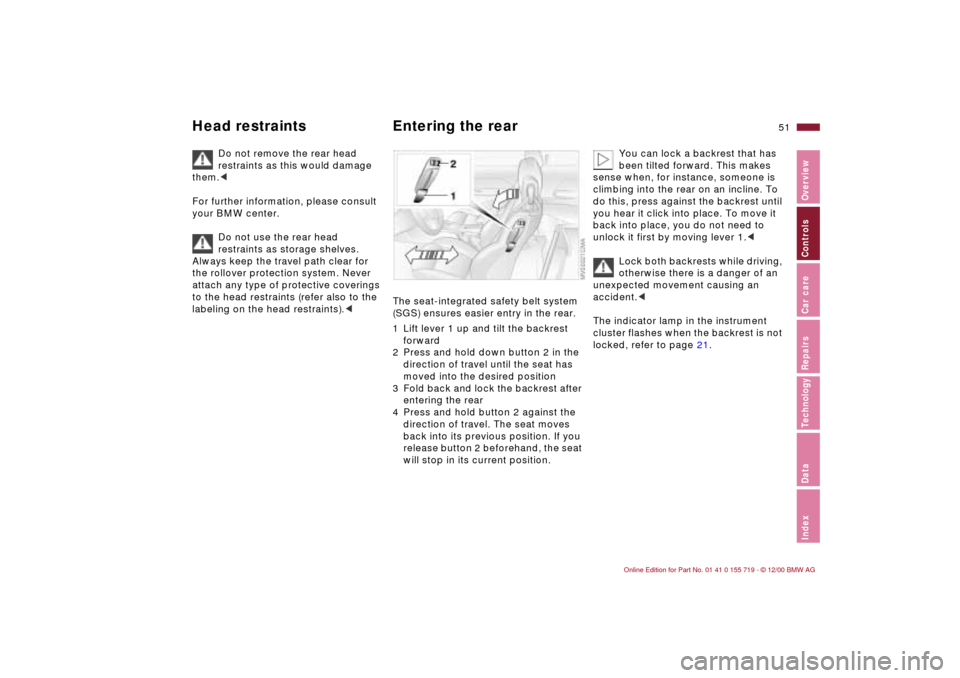 BMW M3 CONVERTIBLE 2001 E46 Workshop Manual 51n
IndexDataTechnologyRepairsCar careControlsOverview
Head restraints Entering the rear
Do not remove the rear head
restraints as this would damage
them.<
For further information, please consult
y BMW M3 CONVERTIBLE 2001 E46 Workshop Manual 51n
IndexDataTechnologyRepairsCar careControlsOverview
Head restraints Entering the rear
Do not remove the rear head
restraints as this would damage
them.<
For further information, please consult
y