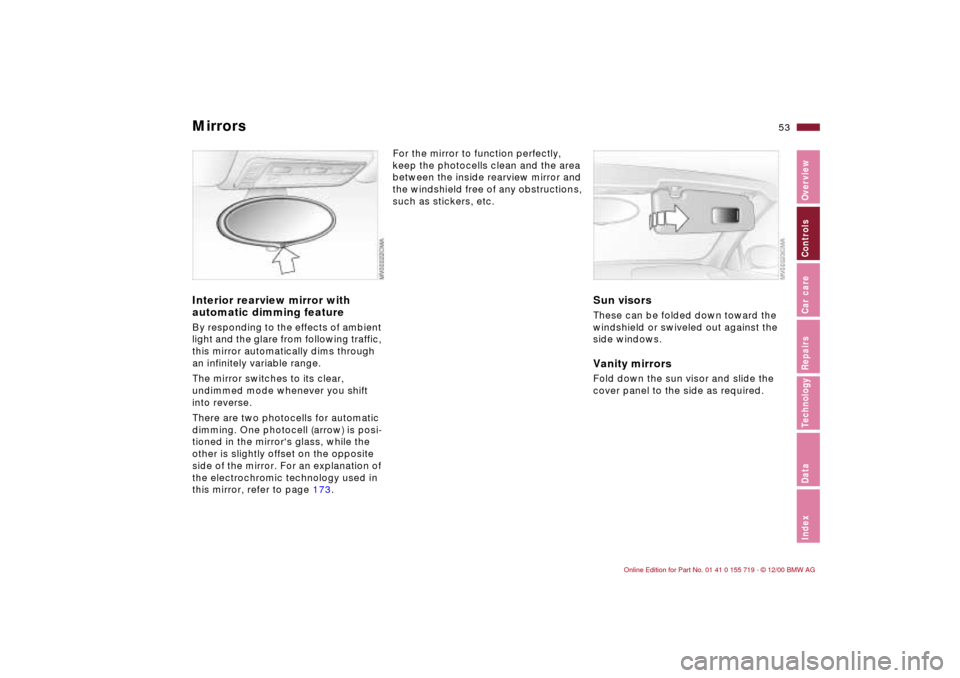 BMW M3 CONVERTIBLE 2001 E46 Owners Manual 53n
IndexDataTechnologyRepairsCar careControlsOverview
MirrorsInterior rearview mirror with 
automatic dimming featureBy responding to the effects of ambient 
light and the glare from following traffi