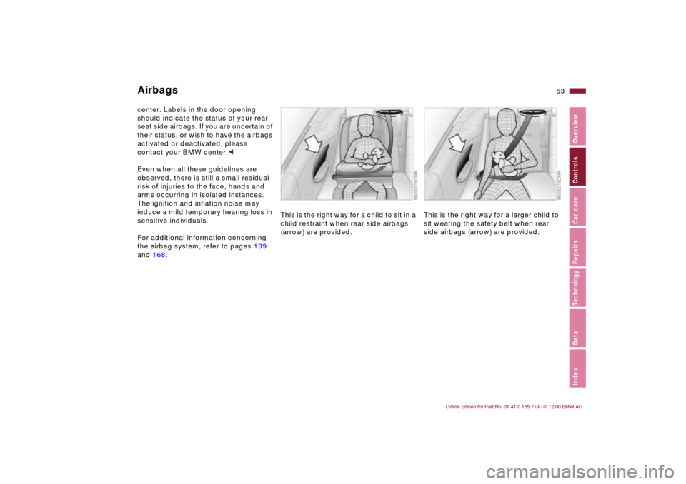 BMW M3 CONVERTIBLE 2001 E46 Repair Manual 63n
IndexDataTechnologyRepairsCar careControlsOverview
Airbagscenter. Labels in the door opening
should indicate the status of your rear
seat side airbags. If you are uncertain of
their status, or BMW M3 CONVERTIBLE 2001 E46 Repair Manual 63n
IndexDataTechnologyRepairsCar careControlsOverview
Airbagscenter. Labels in the door opening
should indicate the status of your rear
seat side airbags. If you are uncertain of
their status, or