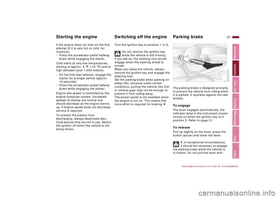 BMW M3 CONVERTIBLE 2001 E46 Repair Manual 67n
IndexDataTechnologyRepairsCar careControlsOverview
Starting the engine Switching off the engine Parking brake If the engine does not start on the first
attempt (if it is very hot or cold, for
i BMW M3 CONVERTIBLE 2001 E46 Repair Manual 67n
IndexDataTechnologyRepairsCar careControlsOverview
Starting the engine Switching off the engine Parking brake If the engine does not start on the first
attempt (if it is very hot or cold, for
i