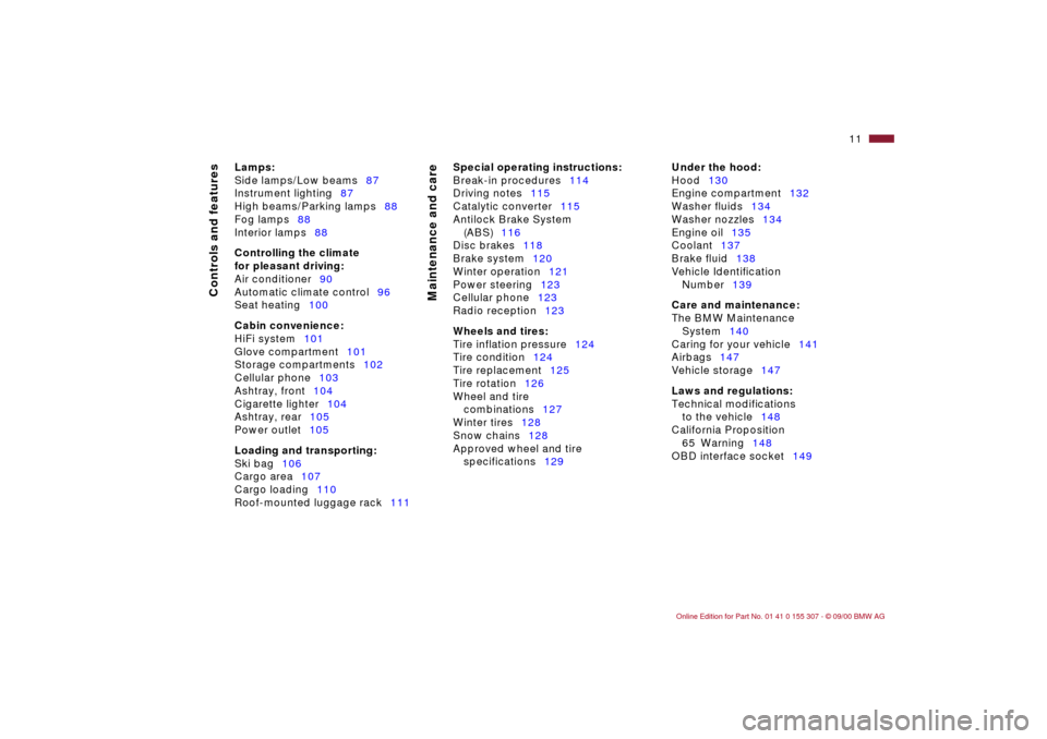 BMW 330i TOURING 2001 E46 Owners Manual  
11n
 
Controls and features
Maintenance and care
 
Lamps:
 
Side lamps/Low beams87
Instrument lighting87
High beams/Parking lamps88
Fog lamps88
Interior lamps88
 
Controlling the climate 
for pleasa