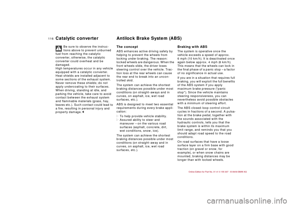 BMW 330i TOURING 2001 E46 Owners Manual 116n
Catalytic converter Antilock Brake System (ABS)
Be sure to observe the instruc-
tions above to prevent unburned
fuel from reaching the catalytic
converter, otherwise, the catalytic
converter c BMW 330i TOURING 2001 E46 Owners Manual 116n
Catalytic converter Antilock Brake System (ABS)
Be sure to observe the instruc-
tions above to prevent unburned
fuel from reaching the catalytic
converter, otherwise, the catalytic
converter c