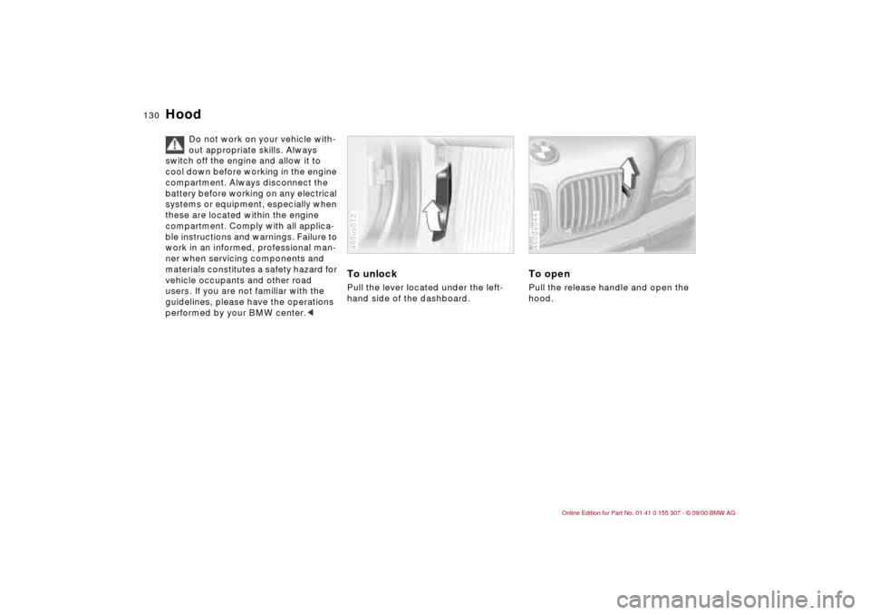 BMW 325i TOURING 2001 E46 Owners Manual  
130n
Do not work on your vehicle with-
out appropriate skills. Always 
switch off the engine and allow it to 
cool down before working in the engine 
compartment. Always disconnect the 
battery befo