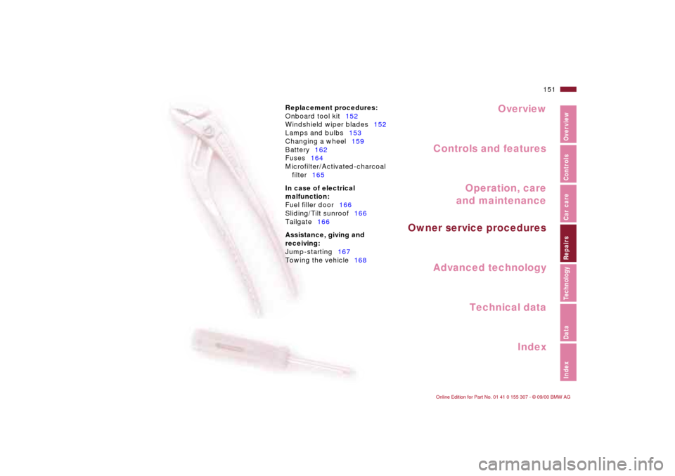 BMW 325i TOURING 2001 E46 Owners Manual Overview
Controls and features
Operation, care
 and maintenance
Owner service procedures
Technical data
Index Advanced technology
151n
IndexDataTechnologyRepairsCar careControlsOverview
Replacement pr