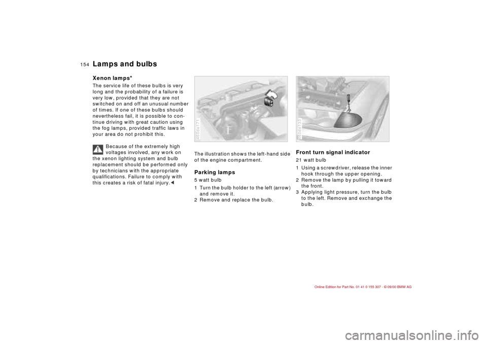 BMW 330i TOURING 2001 E46 Owners Manual 154n
Lamps and bulbsXenon lamps
*
The service life of these bulbs is very
long and the probability of a failure is
very low, provided that they are not
switched on and off an unusual number
of ti BMW 330i TOURING 2001 E46 Owners Manual 154n
Lamps and bulbsXenon lamps
*
The service life of these bulbs is very
long and the probability of a failure is
very low, provided that they are not
switched on and off an unusual number
of ti