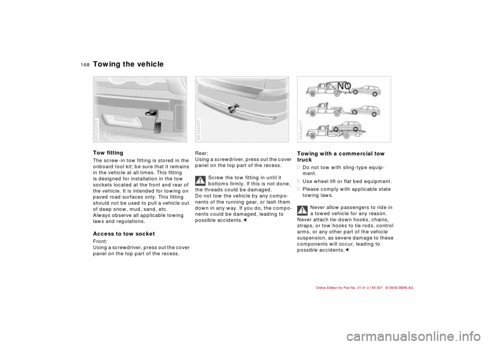 BMW 330i TOURING 2001 E46 Owners Manual 168n
Towing the vehicleTow fittingThe screw-in tow fitting is stored in the
onboard tool kit; be sure that it remains
in the vehicle at all times. This fitting
is designed for installation in the t BMW 330i TOURING 2001 E46 Owners Manual 168n
Towing the vehicleTow fittingThe screw-in tow fitting is stored in the
onboard tool kit; be sure that it remains
in the vehicle at all times. This fitting
is designed for installation in the t