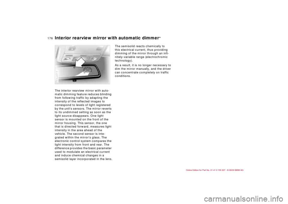 BMW 330i TOURING 2001 E46 Owners Manual 176n
Interior rearview mirror with automatic dimmer
*
The interior rearview mirror with auto-
matic dimming feature reduces blinding
from following traffic by adapting the
intensity of the reflecte BMW 330i TOURING 2001 E46 Owners Manual 176n
Interior rearview mirror with automatic dimmer
*
The interior rearview mirror with auto-
matic dimming feature reduces blinding
from following traffic by adapting the
intensity of the reflecte