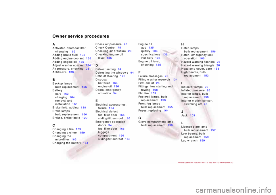 BMW 330i TOURING 2001 E46 Owners Manual Owner service proceduresA 
Activated-charcoal filter, 
changing165 
Adding brake fluid138 
Adding engine coolant138 
Adding engine oil135 
Adjust washer nozzles134 
Air pressure, checking28 
Antifreez