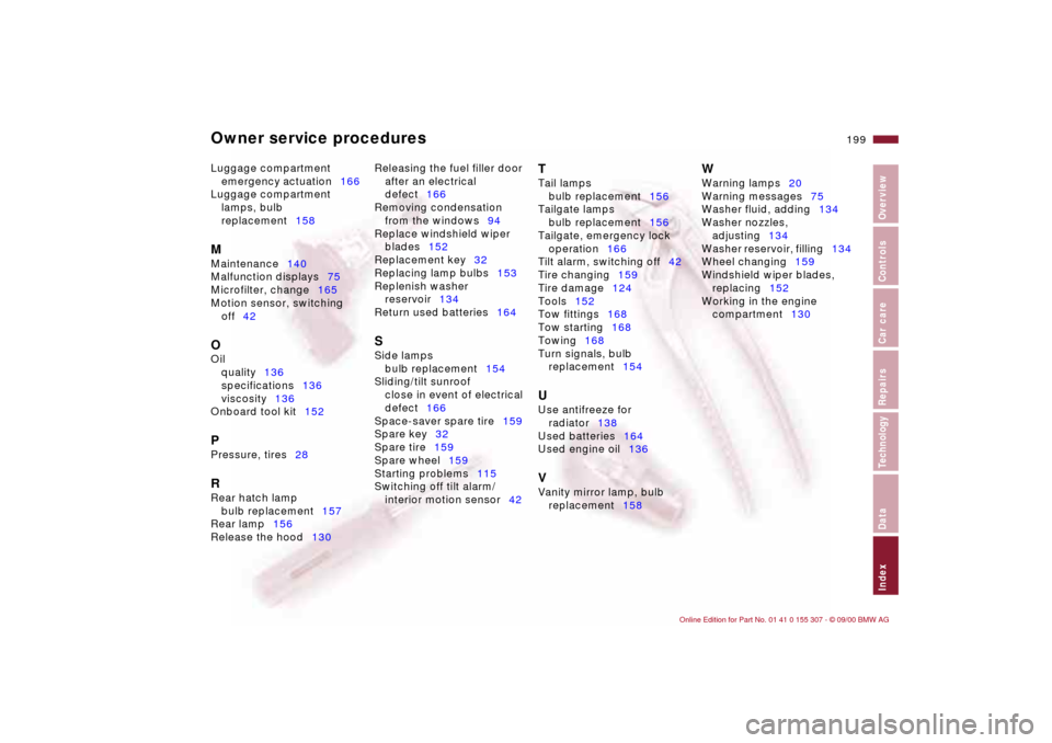 BMW 330i TOURING 2001 E46 Owners Manual Owner service procedures
199n
IndexDataTechnologyRepairsCar careControlsOverview
Luggage compartment 
emergency actuation166 
Luggage compartment 
lamps, bulb 
replacement158 M 
Maintenance140 
Malfun