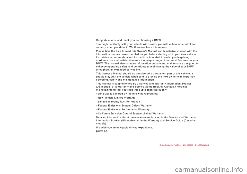 BMW 325i TOURING 2001 E46 Owners Manual  
Congratulations, and thank you for choosing a BMW.
Thorough familiarity with your vehicle will provide you with enhanced control and 
security when you drive it. We therefore have this request:
Plea