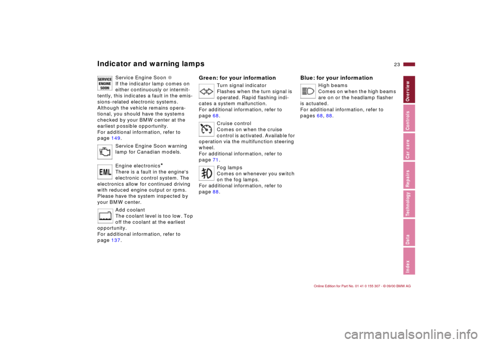 BMW 330i TOURING 2001 E46 Owners Manual 23n
IndexDataTechnologyRepairsCar careControlsOverview
Indicator and warning lamps
Service Engine Soon l
If the indicator lamp comes on 
either continuously or intermit-
tently, this indicates a fault