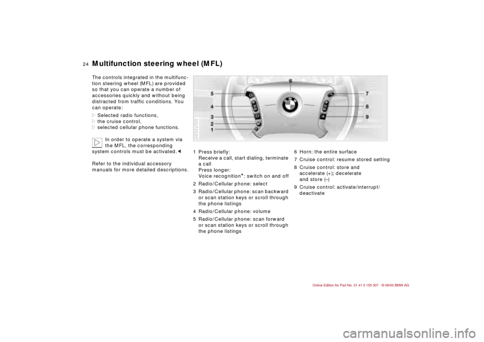 BMW 330i TOURING 2001 E46 Owners Guide 24n
Multifunction steering wheel (MFL)The controls integrated in the multifunc-
tion steering wheel (MFL) are provided
so that you can operate a number of
accessories quickly and without being
dist BMW 330i TOURING 2001 E46 Owners Guide 24n
Multifunction steering wheel (MFL)The controls integrated in the multifunc-
tion steering wheel (MFL) are provided
so that you can operate a number of
accessories quickly and without being
dist