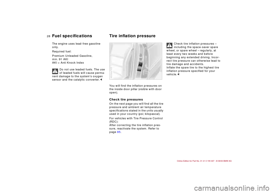 BMW 325i TOURING 2001 E46 Owners Manual 28n
Fuel specifications Tire inflation pressure The engine uses lead-free gasoline 
only.
Required fuel:
Premium Unleaded Gasoline, 
min. 91 AKI
AKI = Anti Knock Index
Do not use leaded fuels. The use