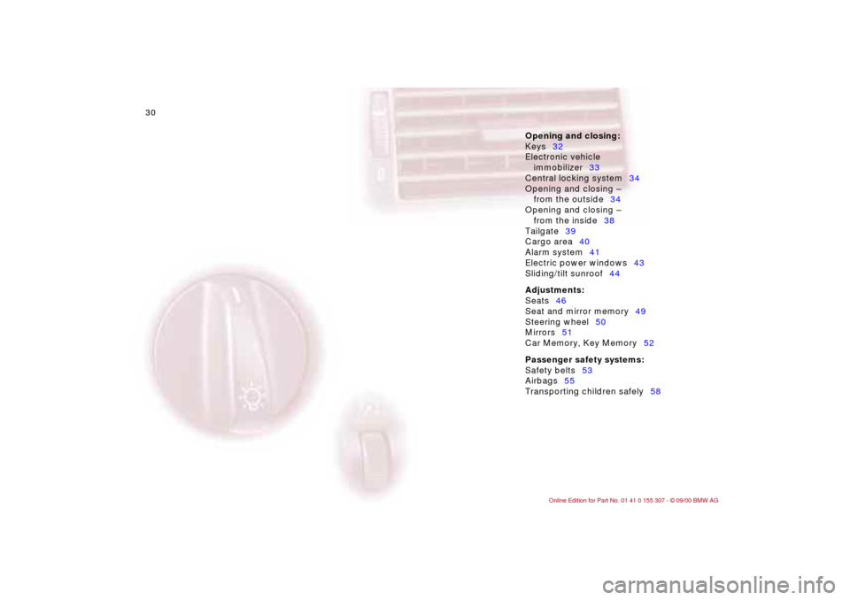 BMW 330i TOURING 2001 E46 Owners Manual 30n
Opening and closing:
Keys32
Electronic vehicle 
immobilizer33
Central locking system34
Opening and closing Ð 
from the outside34
Opening and closing Ð 
from the inside38
Tailgate39
Cargo area40
