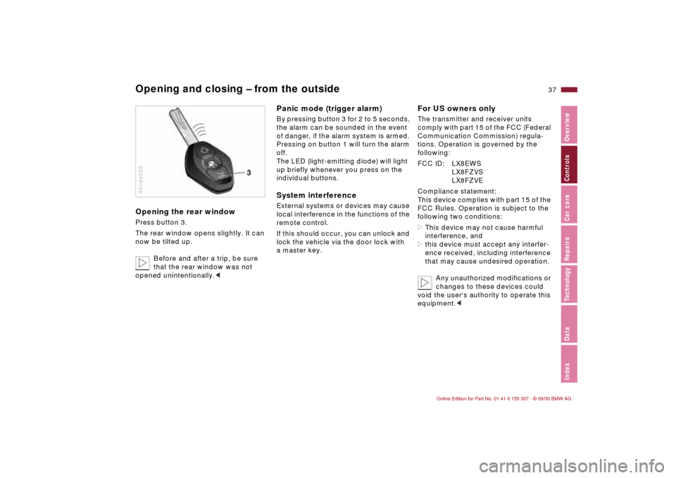 BMW 330i TOURING 2001 E46 Owners Guide 37n
IndexDataTechnologyRepairsCar careControlsOverview
Opening and closing Ð from the outsideOpening the rear windowPress button 3.
The rear window opens slightly. It can
now be tilted up.
Before an BMW 330i TOURING 2001 E46 Owners Guide 37n
IndexDataTechnologyRepairsCar careControlsOverview
Opening and closing Ð from the outsideOpening the rear windowPress button 3.
The rear window opens slightly. It can
now be tilted up.
Before an