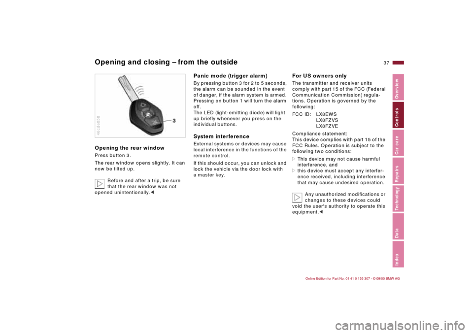 BMW 330i TOURING 2001 E46 Owners Manual 37n
IndexDataTechnologyRepairsCar careControlsOverview
Opening and closing Ð from the outsideOpening the rear windowPress button 3.
The rear window opens slightly. It can 
now be tilted up.
Before an