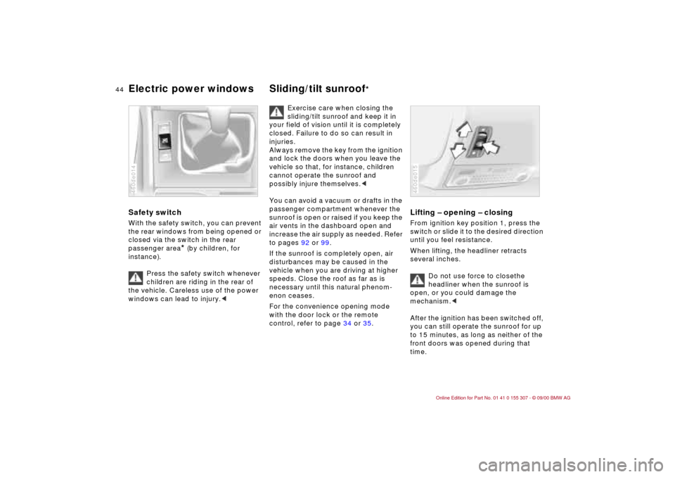 BMW 330i TOURING 2001 E46 Owners Manual 44n
Electric power windows Sliding/tilt sunroof
* 
Safety switch
 
With the safety switch, you can prevent 
the rear windows from being opened or 
closed via the switch in the rear 
passenger area
* (