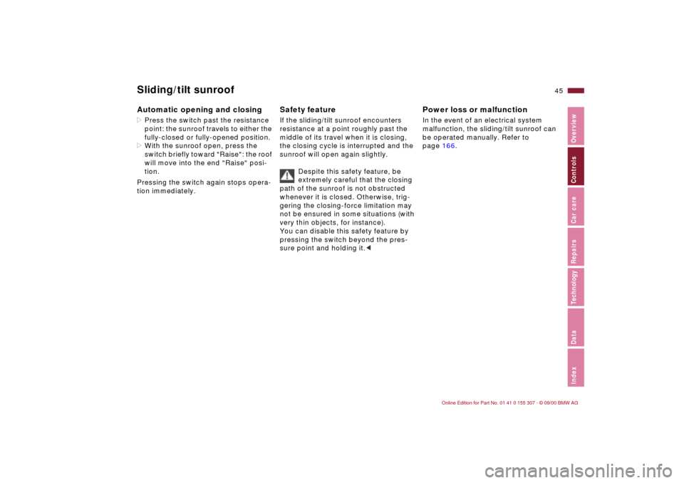 BMW 330i TOURING 2001 E46 Owners Manual 45n
IndexDataTechnologyRepairsCar careControlsOverview
Sliding/tilt sunroofAutomatic opening and closing>Press the switch past the resistance 
point: the sunroof travels to either the 
fully-closed or