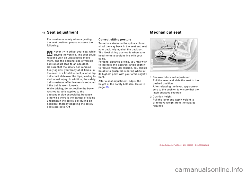 BMW 330i TOURING 2001 E46 Service Manual 46n
For maximum safety when adjusting
the seat position, please observe the
following:
Never try to adjust your seat while
driving the vehicle. The seat could
respond with an unexpected move-
ment BMW 330i TOURING 2001 E46 Service Manual 46n
For maximum safety when adjusting
the seat position, please observe the
following:
Never try to adjust your seat while
driving the vehicle. The seat could
respond with an unexpected move-
ment