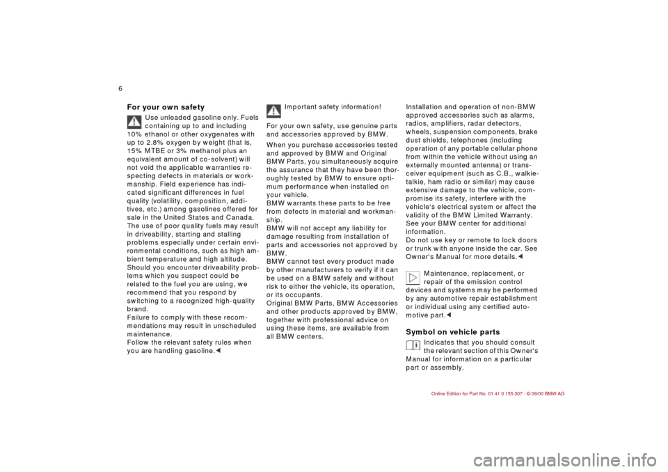 BMW 330i TOURING 2001 E46 Owners Manual  
6n
 
For your own safety
 
Use unleaded gasoline only. Fuels 
containing up to and including 
10% ethanol or other oxygenates with 
up to 2.8% oxygen by weight (that is, 
15% MTBE or 3% methanol plu