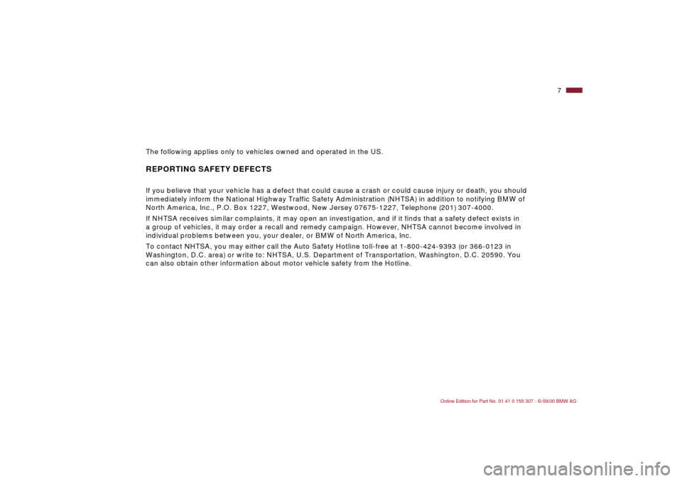 BMW 325i TOURING 2001 E46 Owners Manual  
7n
The following applies only to vehicles owned and operated in the US.
 REPORTING SAFETY DEFECTS If you believe that your vehicle has a defect that could cause a crash or could cause injury or deat