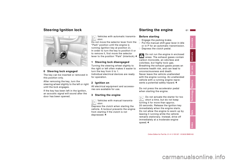 BMW 330i TOURING 2001 E46 Repair Manual 61n
IndexDataTechnologyRepairsCar careControlsOverview
0 Steering lock engaged The key can be inserted or removed in
this position only.
After removing the key, turn the
steering wheel slightly to BMW 330i TOURING 2001 E46 Repair Manual 61n
IndexDataTechnologyRepairsCar careControlsOverview
0 Steering lock engaged The key can be inserted or removed in
this position only.
After removing the key, turn the
steering wheel slightly to