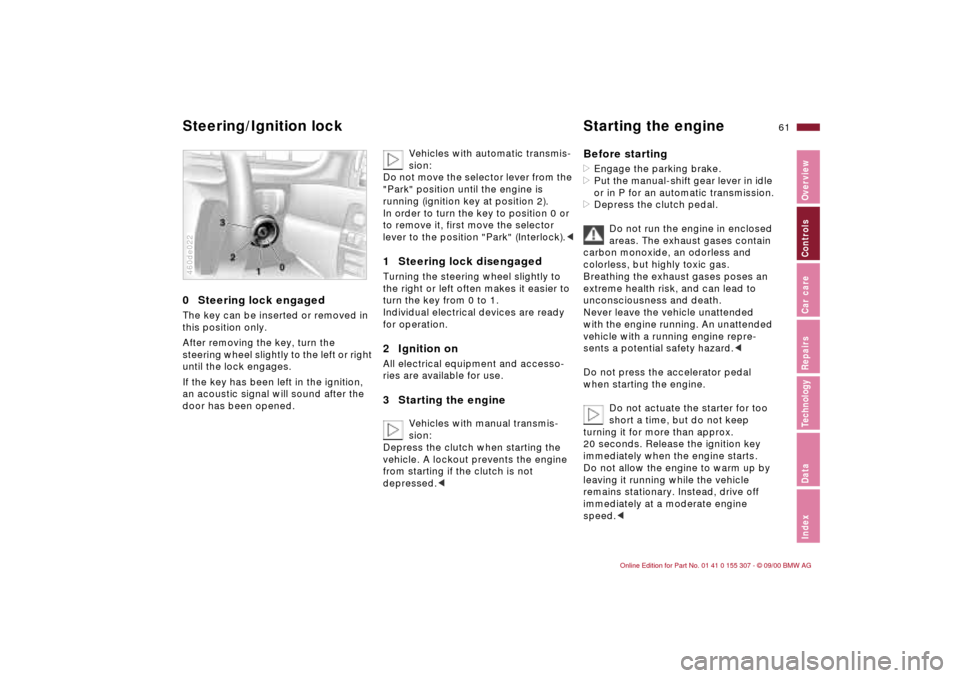 BMW 325i TOURING 2001 E46 Owners Manual 61n
IndexDataTechnologyRepairsCar careControlsOverview
0  Steering lock engaged The key can be inserted or removed in 
this position only.
After removing the key, turn the 
steering wheel slightly to 