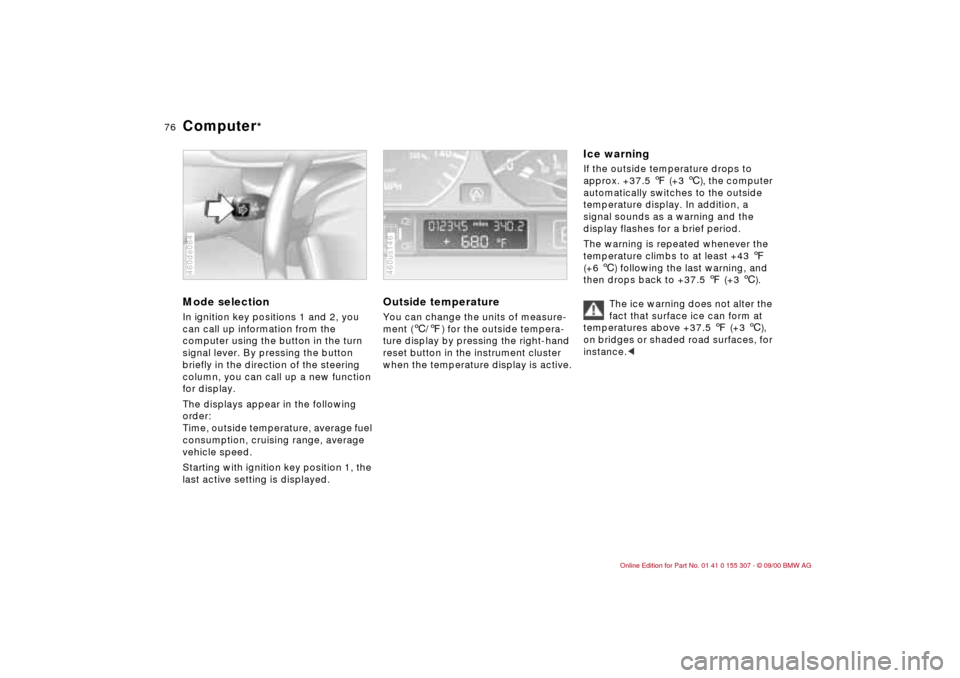 BMW 330i TOURING 2001 E46 Owners Manual 76n
Computer
*
Mode selectionIn ignition key positions 1 and 2, you
can call up information from the
computer using the button in the turn
signal lever. By pressing the button
briefly in the dire BMW 330i TOURING 2001 E46 Owners Manual 76n
Computer
*
Mode selectionIn ignition key positions 1 and 2, you
can call up information from the
computer using the button in the turn
signal lever. By pressing the button
briefly in the dire
