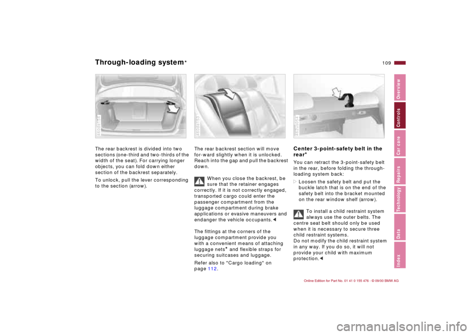 BMW 330i SEDAN 2001 E46 Owners Manual 109n
IndexDataTechnologyRepairsCar careControlsOverview
Through-loading system
* 
The rear backrest is divided into two 
sections (one-third and two-thirds of the 
width of the seat). For carrying lon